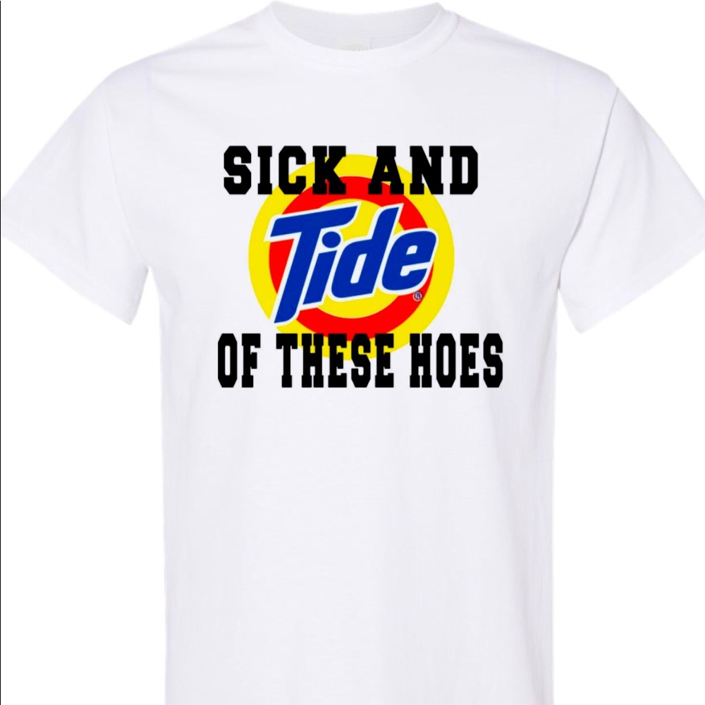 Sick and “Tide” of these hoes T-shirts